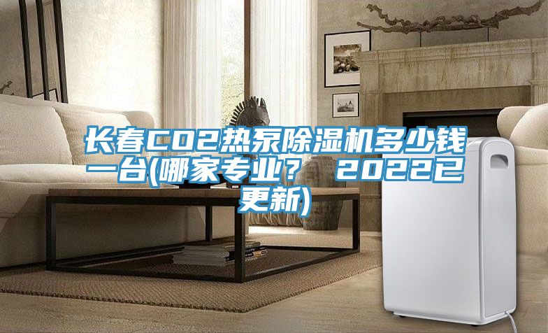 長春CO2熱泵小黄片软件免费下载多少錢一台(哪家專業？ 2022已更新)