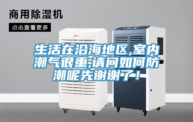 生活在沿海地區,室內潮氣很重,請問如何防潮呢先謝謝了！