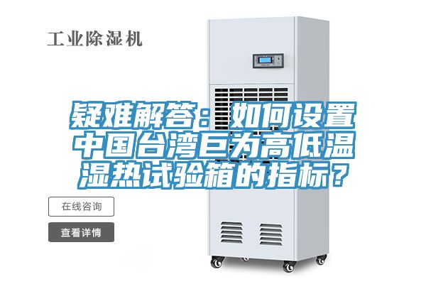 疑難解答：如何設置中國台灣巨為高低溫濕熱試驗箱的指標？