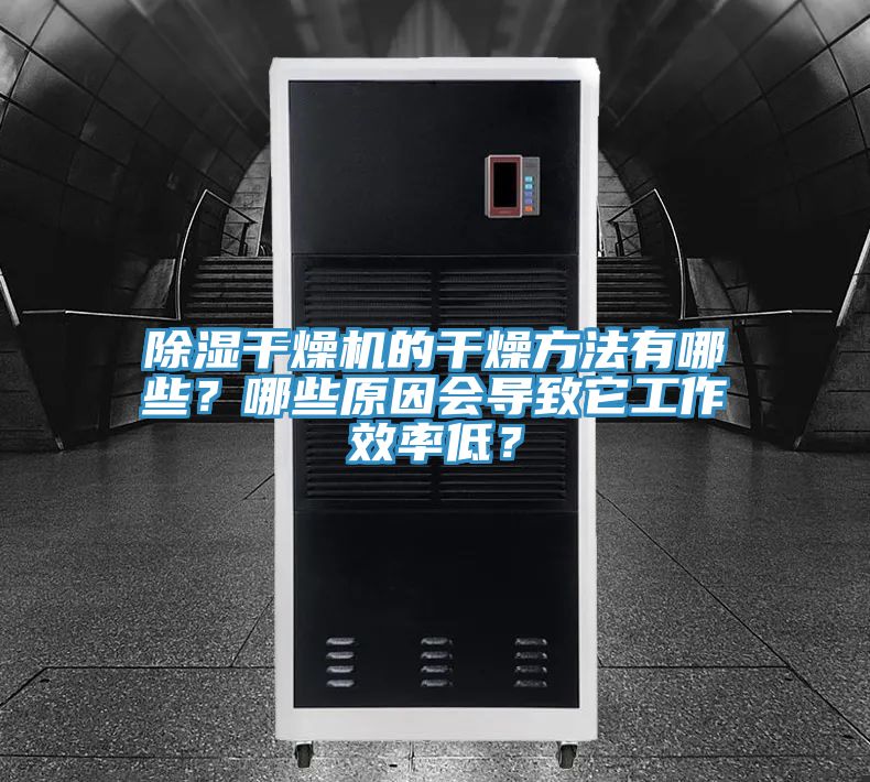 除濕幹燥機的幹燥方法有哪些？哪些原因會導致它工作效率低？