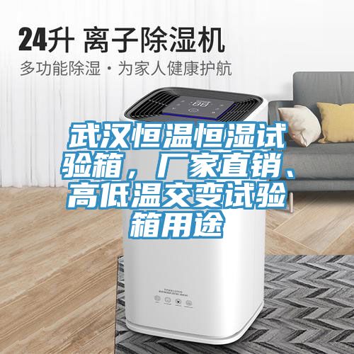 武漢恒溫恒濕試驗箱，廠家直銷、高低溫交變試驗箱用途