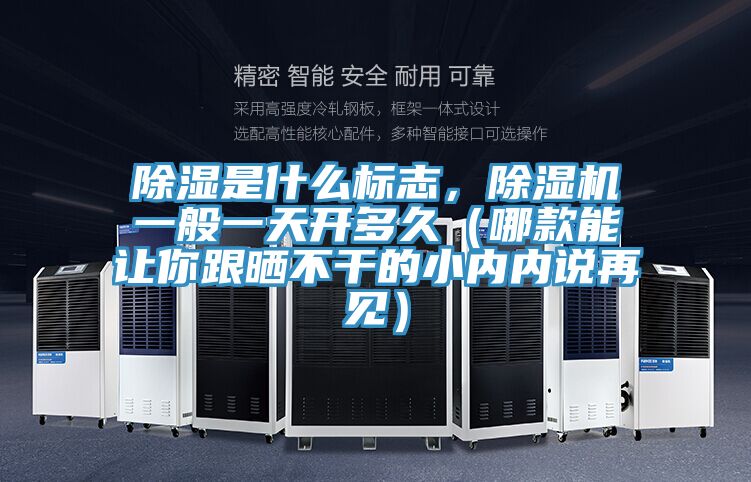除濕是什麽標誌，小黄片软件免费下载一般一天開多久（哪款能讓你跟曬不幹的小內內說再見）