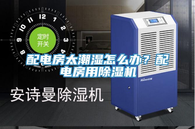配電房太潮濕怎麽辦？配電房用小黄片软件免费下载