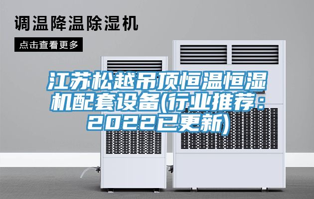 江蘇鬆越吊頂恒溫恒濕機配套設備(行業推薦：2022已更新)
