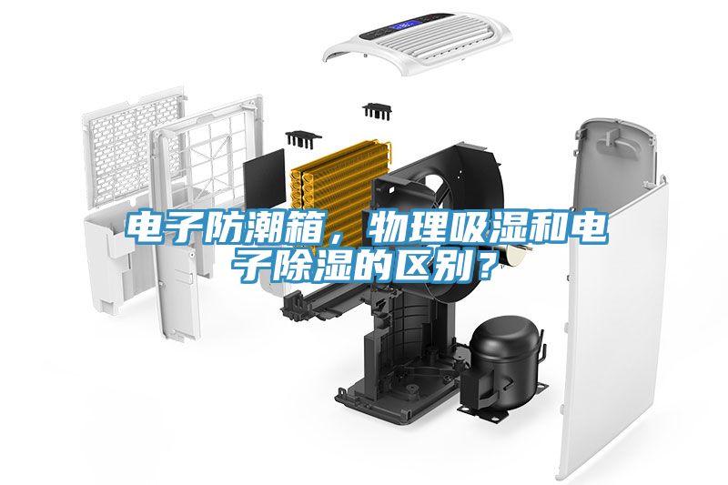 電子防潮箱，物理吸濕和電子除濕的區別？
