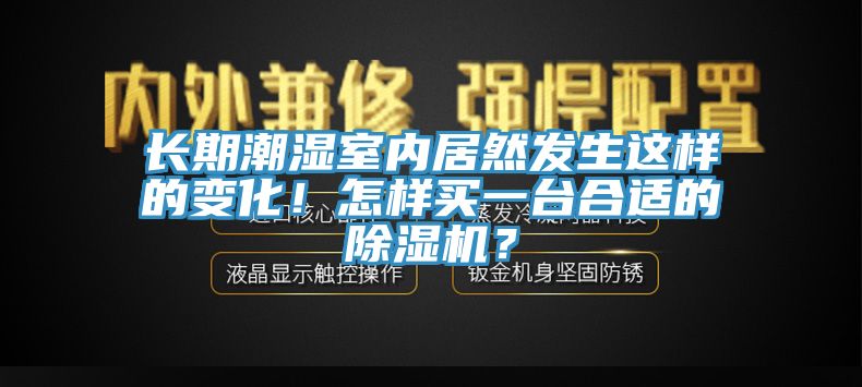 長期潮濕室內居然發生這樣的變化！怎樣買一台合適的小黄片软件免费下载？
