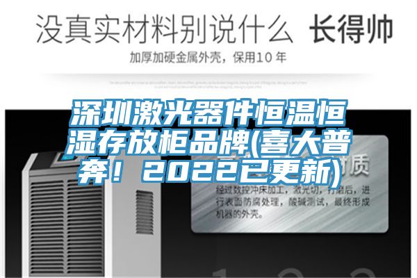 深圳激光器件恒溫恒濕存放櫃品牌(喜大普奔！2022已更新)