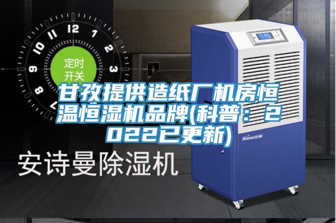 甘孜提供造紙廠機房恒溫恒濕機品牌(科普：2022已更新)