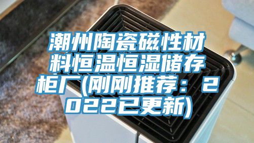 潮州陶瓷磁性材料恒溫恒濕儲存櫃廠(剛剛推薦：2022已更新)