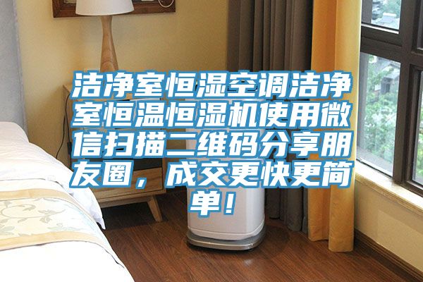 潔淨室恒濕空調潔淨室恒溫恒濕機使用微信掃描二維碼分享朋友圈，成交更快更簡單！