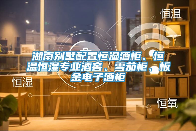 湖南別墅配置恒濕酒櫃、恒溫恒濕專業酒窖、雪茄櫃、板金電子酒櫃