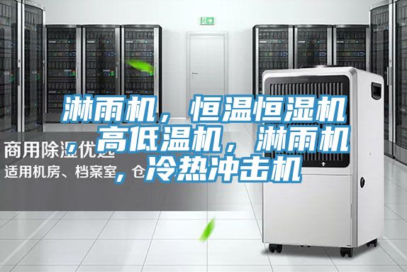 淋雨機，恒溫恒濕機，高低溫機，淋雨機，冷熱衝擊機