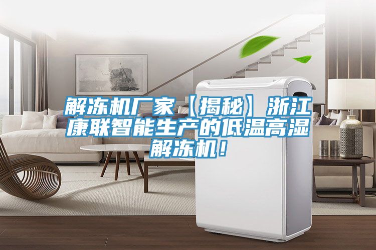 解凍機廠家【揭秘】浙江康聯智能生產的低溫高濕解凍機！