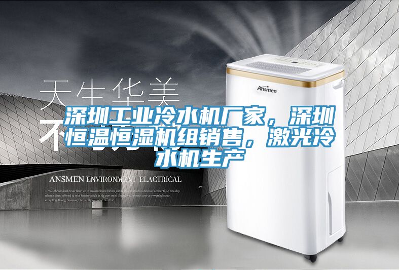 深圳工業冷水機廠家，深圳恒溫恒濕機組銷售，激光冷水機生產