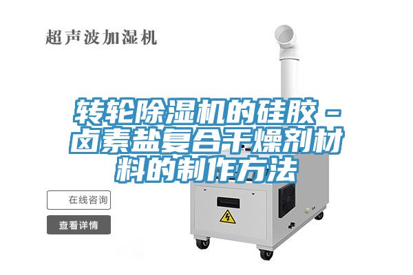 轉輪小黄片软件免费下载的矽膠－鹵素鹽複合幹燥劑材料的製作方法