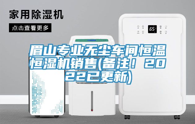 眉山專業無塵車間恒溫恒濕機銷售(備注！2022已更新)